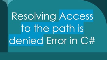 Resolving Access to the path is denied Error in C#