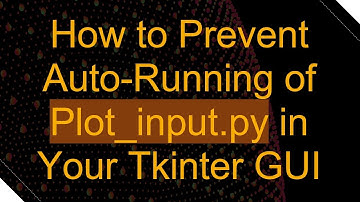 How to Prevent Auto-Running of Plot_input.py in Your Tkinter GUI