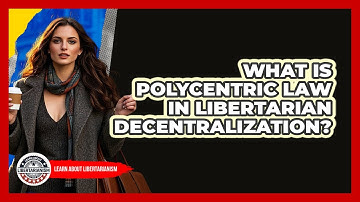 What Is Polycentric Law In Libertarian Decentralization? - Learn About Libertarianism