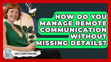 How Do You Manage Remote Communication Without Missing Details? - Guide To Work From Home