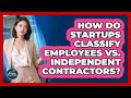 How Do Startups Classify Employees Vs. Independent Contractors? - The Startup Growth Hub