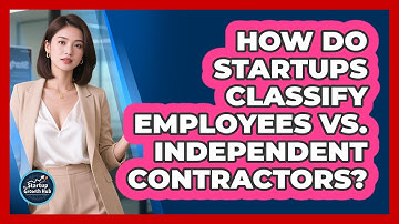 How Do Startups Classify Employees Vs. Independent Contractors? - The Startup Growth Hub
