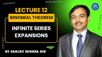 Class 11 Binomial Theorem Lecture 12 Infinite Series Expansions By Sanjay Mishra Sir