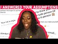 I ANSWERED YOUR ASSUMPTIONS  **UNEDITED**  (YOU PEOPLE WANT TO BREAK MY HEAD)