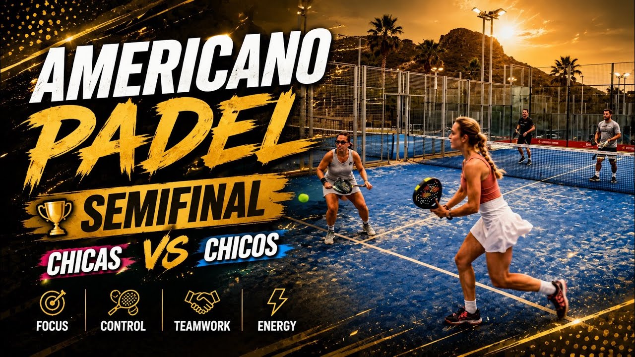AMERICANO PADEL, SEMIFINAL, CHICAS vs CHICOS