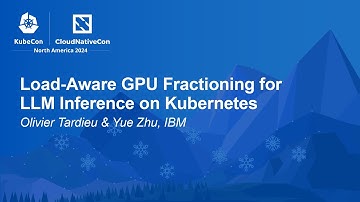 Load-Aware GPU Fractioning for LLM Inference on Kubernetes - Olivier Tardieu & Yue Zhu, IBM