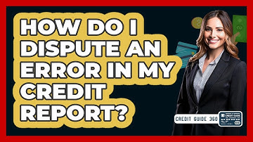 How Do I Dispute An Error In My Credit Report? - CreditGuide360.com