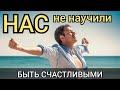 Нас не научили быть счастливыми