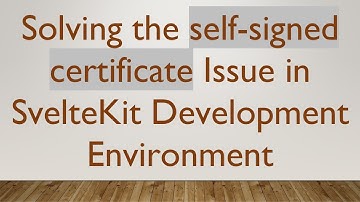 Solving the self-signed certificate Issue in SvelteKit Development Environment