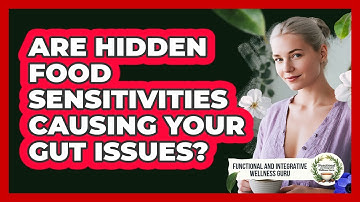 Are Hidden Food Sensitivities Causing Your Gut Issues? - Functional and Integrative Wellness Guru