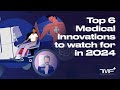 Top 6 medical innovations to watch for in 2024  the medical futurist