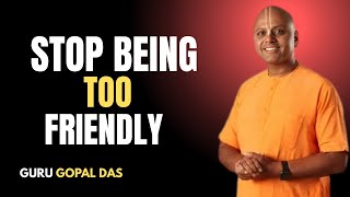 Stop Being Too Friendly Gaur Gopal Das Best Motivational Speeches