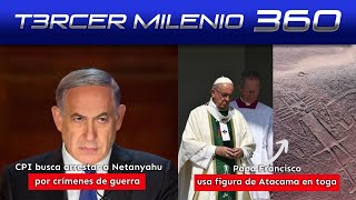 CPI busca arrestar a Netanyahu por crímenes de guerra | Papa Francisco usa figura de Atacama en toga