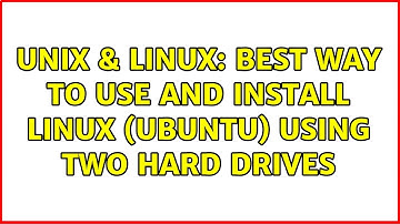 Unix & Linux: Best way to use and install Linux (Ubuntu) using two hard drives