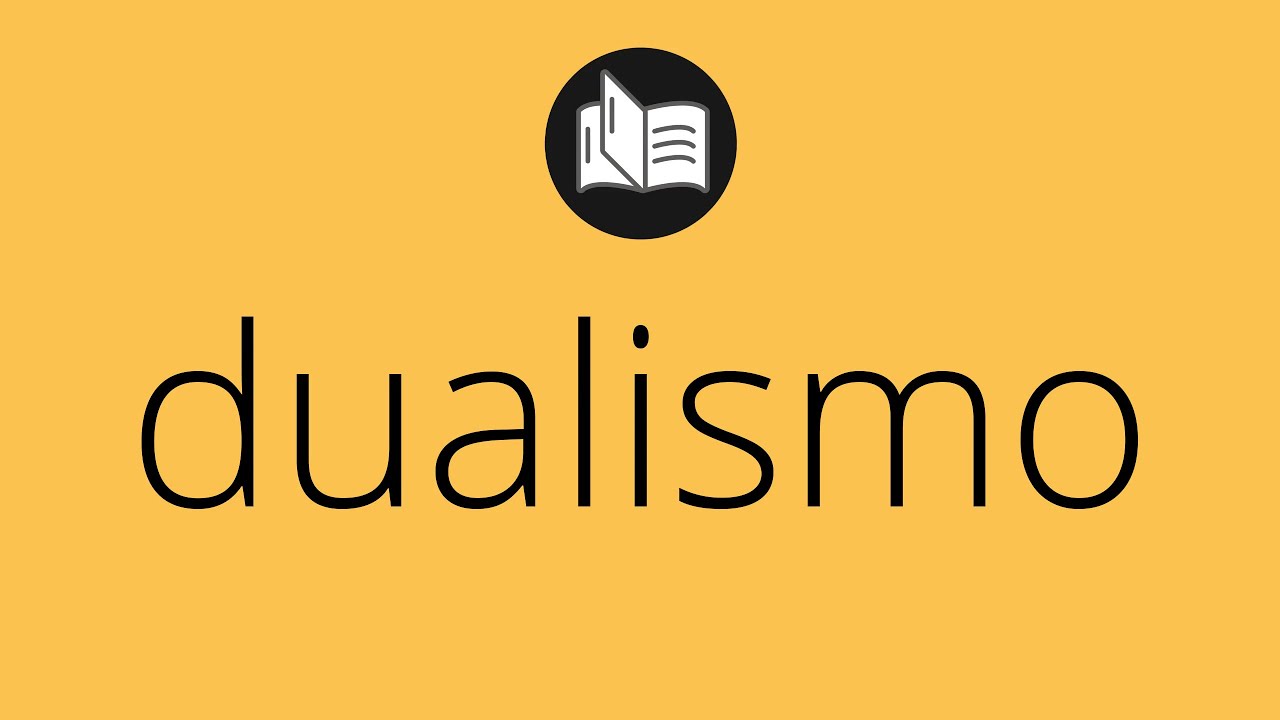 Que significa DUALISMO • dualismo SIGNIFICADO • dualismo DEFINICIÓN • Que es DUALISMO YouTube Que significa DUALISMO • dualismo SIGNIFICADO • dualismo DEFINICIÓN • Que es DUALISMO YouTube