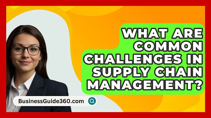 What Are Common Challenges In Supply Chain Management? - BusinessGuide360.com