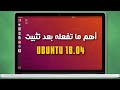 أهم ما تفعله بعد تثبيت  ubuntu 18.04