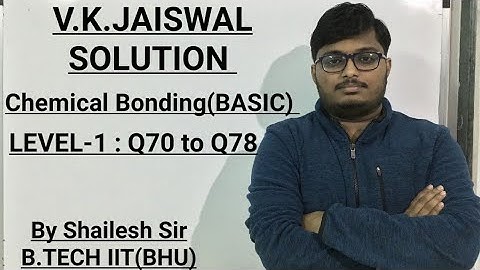 V.K.Jaiswal Solutions - Chemical Bonding (BASIC) : Level -1: Q70,Q71,Q72,Q73,Q74,Q75,Q76,Q77 & Q78.