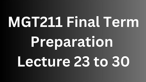 MGT211 Final Term Preparation Short Lecture 23 to 30