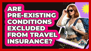 Are Pre-Existing Conditions Excluded From Travel Insurance?