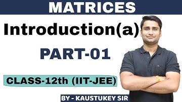 Introduction(a) | Matrices | Part-01 |Class-12th | CBSE\IIT-JEE MATHEMATICS | By - Kaustukey Sir