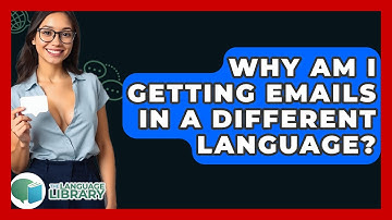 Why Am I Getting Emails In A Different Language? - The Language Library