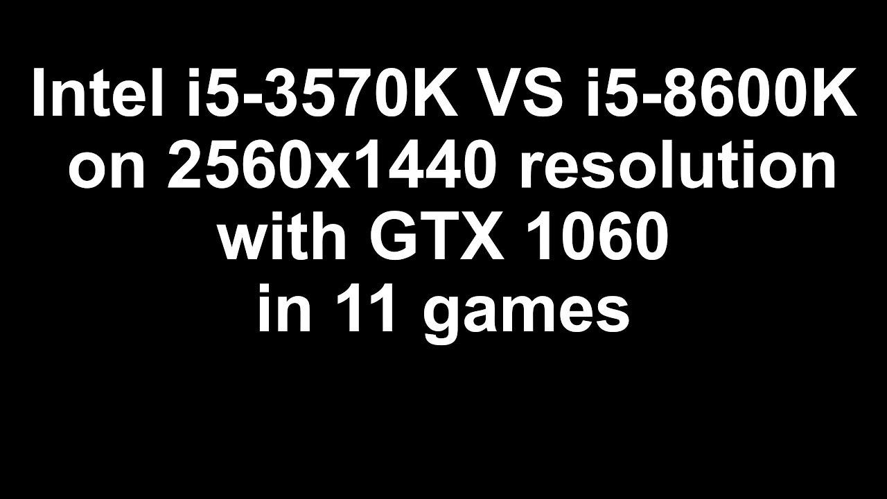 Intel I5 3570K VS I5 8600K On 1440p With GTX 1060 In 11 Games YouTube intel-i5-3570k-vs-i5-8600k-on-1440p-with-gtx-1060-in-11-games-youtube