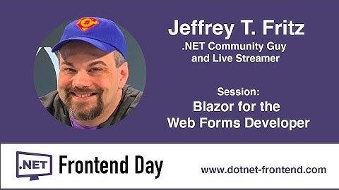 .NET Frontend Day 2021 - Jeffrey T. Fritz - Blazor for the Web Forms Developer
