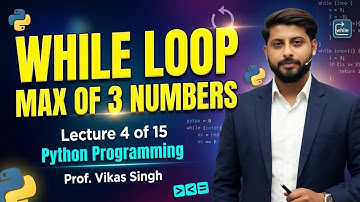 Lecture 4 of 15 | while loop | max of 3 numbers | Python Programming | CoDing SeeKho by Vikas Singh