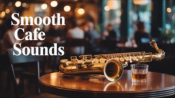 Smooth Jazz Saxophone Music   Cool Cafe Vibes Relaxing Saxophone Instrumental for Dinner & Chill