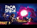 FROM SPACE - PLAYTHROUGH PART 3 II FULL (GAMEPLAY)