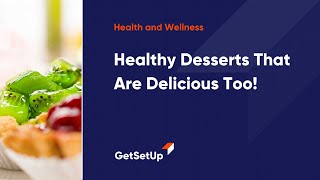 Healthy Desserts That Are Delicious Too!
