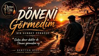 Döneni Görmedim Giden Döner Dediler De Döneni Görmedim Oy Yeni Anadolu Türküsü