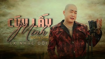 "Trên Còn Có Mẹ Cha, Bên Còn Có Vợ Con" - LK CỨU LẤY MÌNH | LK ĐOÀN LÂM NHỮNG BÀI HAY NHẤT VỀ ĐỜI