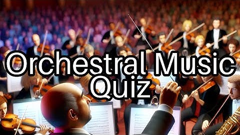 🎻 Test Your Knowledge on Famous Composers and Orchestral Works! How Many Can You Get Right?