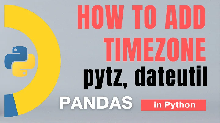 #92 Pandas (Part 69): Time: How to add a time zone using pytz and dateutil in Python? | Tutorial
