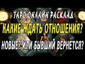 КАКИЕ ЖДАТЬ ОТНОШЕНИЯ? НОВЫЕ? ИЛИ БЫВШИЙ ВЕРНЁТСЯ? Таро онлайн расклад