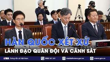 Hàn Quốc xét xử các lãnh đạo quân đội và cảnh sát - Tin Thế giới - VNA