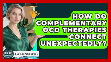 How Do Complementary OCD Therapies Connect Unexpectedly? - OCD Support Space