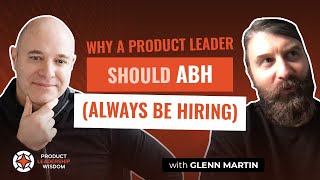 Why a Product Leader Should Always Be Hiring