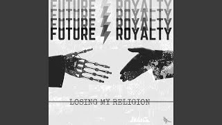 Video thumbnail of "Future Royalty - Losing My Religion"
