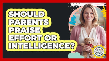Should Parents Praise Effort Or Intelligence?