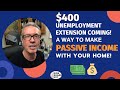 $400 Unemployment Extension Coming! A Way To Make Passive Income With Your Home!