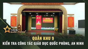 QUÂN KHU 9 KIỂM TRA CÔNG TÁC GIÁO DỤC QUỐC PHÒNG, AN NINH
