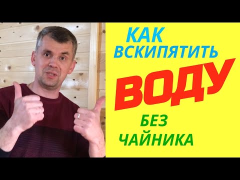 КАК ВСКИПЯТИТЬ ВОДУ БЕЗ ЧАЙНИКА А ЧТО ТАК МОЖНО?
