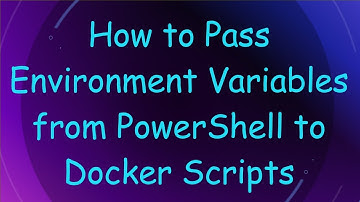 How to Pass Environment Variables from PowerShell to Docker Scripts