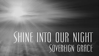 Video thumbnail of "Shine Into Our Night - Sovereign Grace"