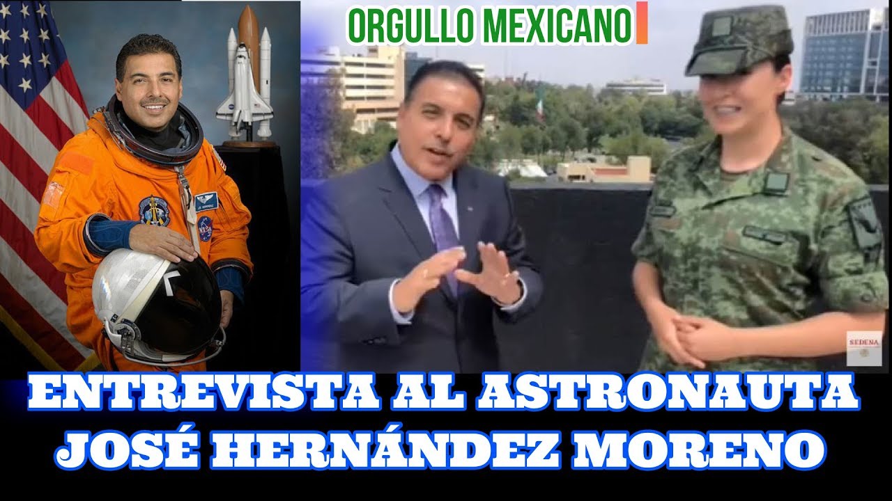 ENTREVISTA AL ASTRONAUTA JOSÉ HERNÁNDEZ MORENO, ORGULLO MEXICANO. (NASA ...