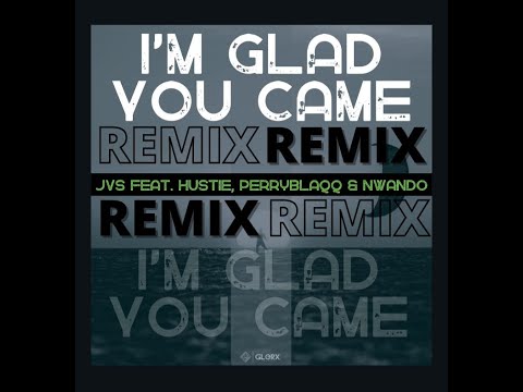 JVS – I’m Glad You Came Remix (Official Audio) – feat. Hustie, PerryBlaqq &amp; Nwando