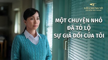 Video Về Lời Chứng | Một chuyện nhỏ đã tỏ lộ sự giả dối của tôi